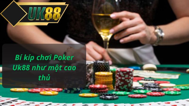 Bí kíp chơi Poker Uk88 như một cao thủ
