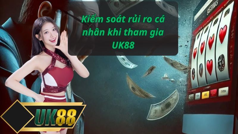 Kiểm soát rủi ro cá nhân khi tham gia UK88