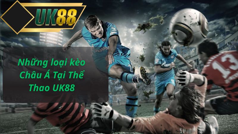 Những loại kèo Châu Á Tại Thể Thao UK88