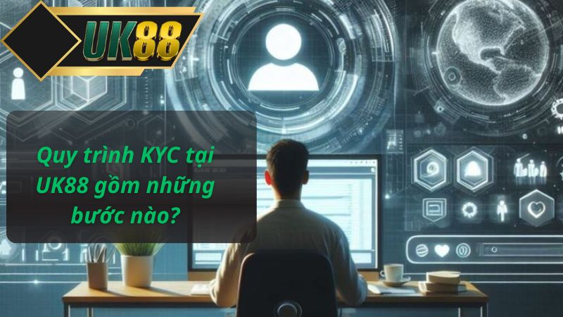 Quy trình KYC tại UK88 gồm những bước nào?