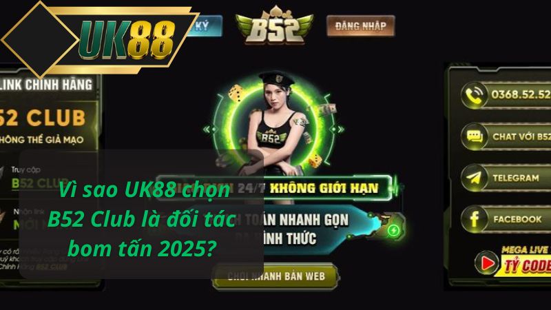  Vì sao UK88 chọn B52 Club là đối tác bom tấn 2025?